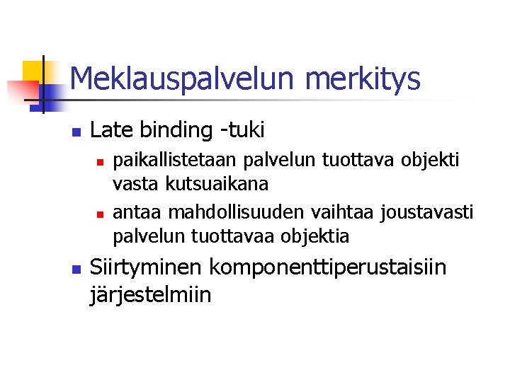 Meklauspalvelun merkitys n Late binding -tuki n n n paikallistetaan palvelun tuottava objekti vasta