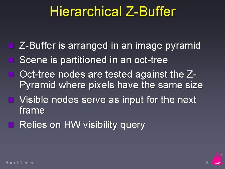 Hierarchical Z-Buffer n Z-Buffer is arranged in an image pyramid n Scene is partitioned