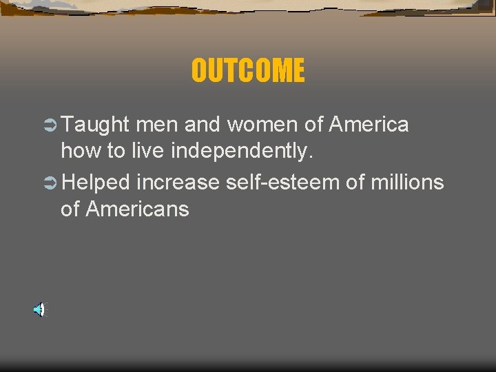 OUTCOME Ü Taught men and women of America how to live independently. Ü Helped