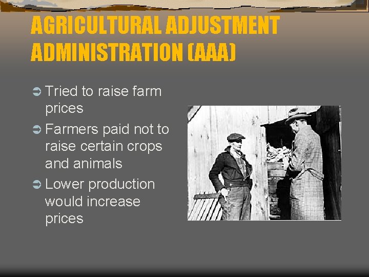 AGRICULTURAL ADJUSTMENT ADMINISTRATION (AAA) Ü Tried to raise farm prices Ü Farmers paid not