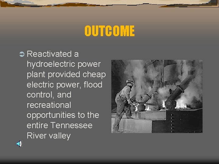 OUTCOME Ü Reactivated a hydroelectric power plant provided cheap electric power, flood control, and