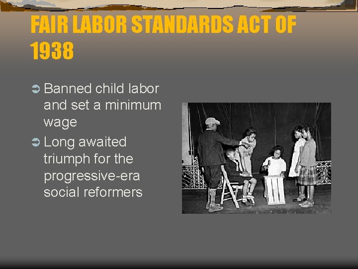 FAIR LABOR STANDARDS ACT OF 1938 Ü Banned child labor and set a minimum