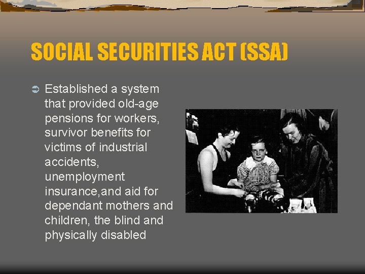 SOCIAL SECURITIES ACT (SSA) Ü Established a system that provided old-age pensions for workers,