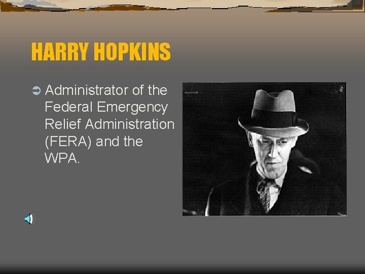 HARRY HOPKINS Ü Administrator of the Federal Emergency Relief Administration (FERA) and the WPA.