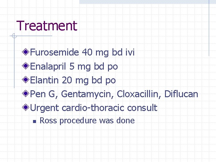 Treatment Furosemide 40 mg bd ivi Enalapril 5 mg bd po Elantin 20 mg