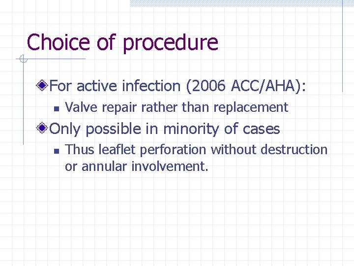 Choice of procedure For active infection (2006 ACC/AHA): n Valve repair rather than replacement