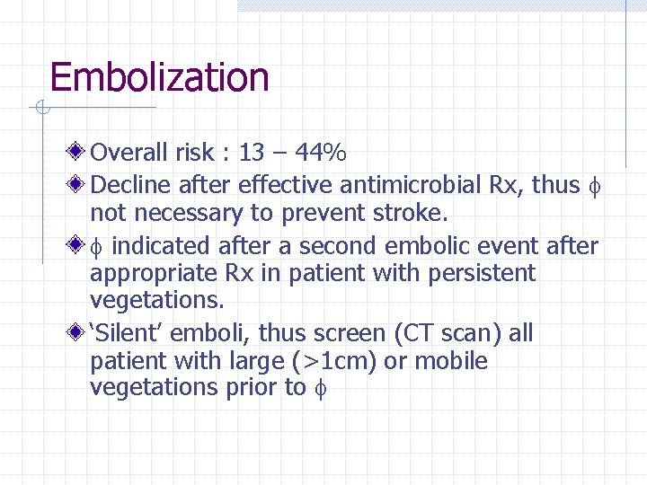 Embolization Overall risk : 13 – 44% Decline after effective antimicrobial Rx, thus not