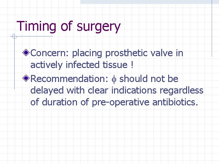 Timing of surgery Concern: placing prosthetic valve in actively infected tissue ! Recommendation: should