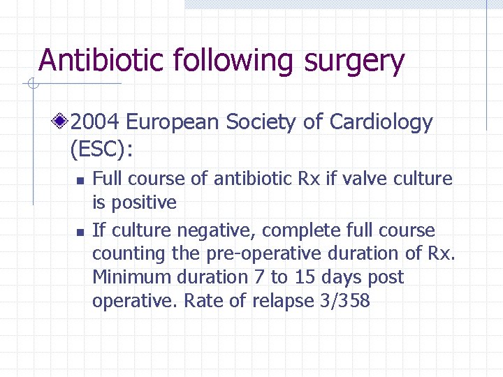 Antibiotic following surgery 2004 European Society of Cardiology (ESC): n n Full course of