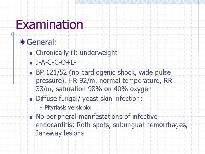 Examination General: n n Chronically ill: underweight J-A-C-C-O+LBP 121/52 (no cardiogenic shock, wide pulse