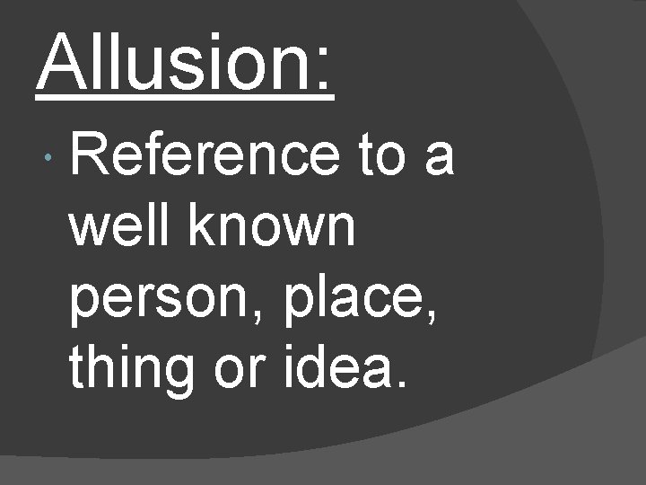 Allusion: Reference to a well known person, place, thing or idea. 
