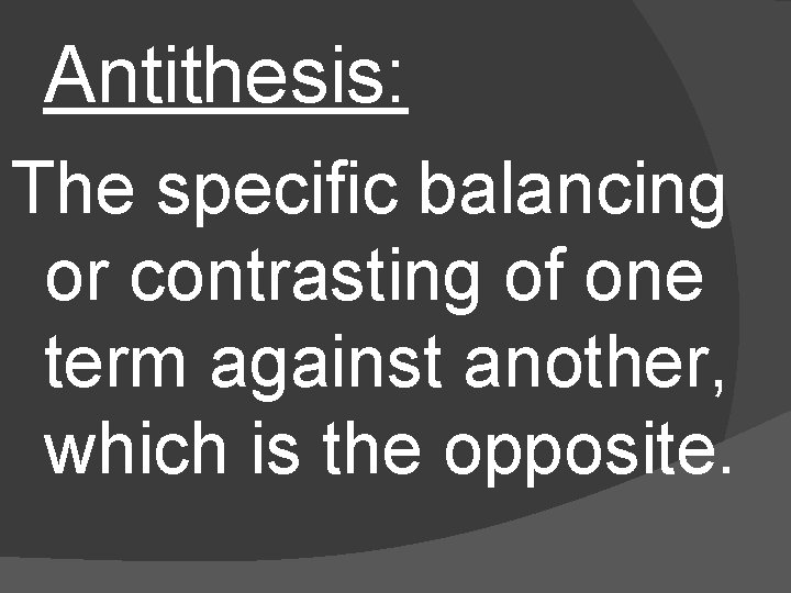 Antithesis: The specific balancing or contrasting of one term against another, which is the
