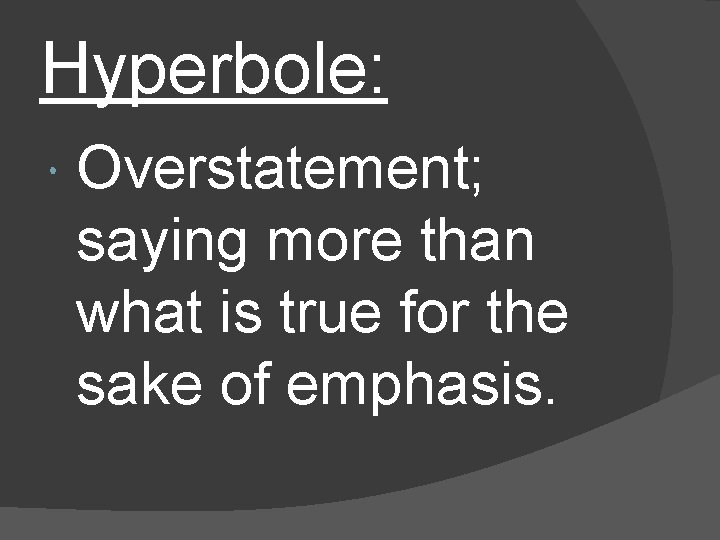 Hyperbole: Overstatement; saying more than what is true for the sake of emphasis. 