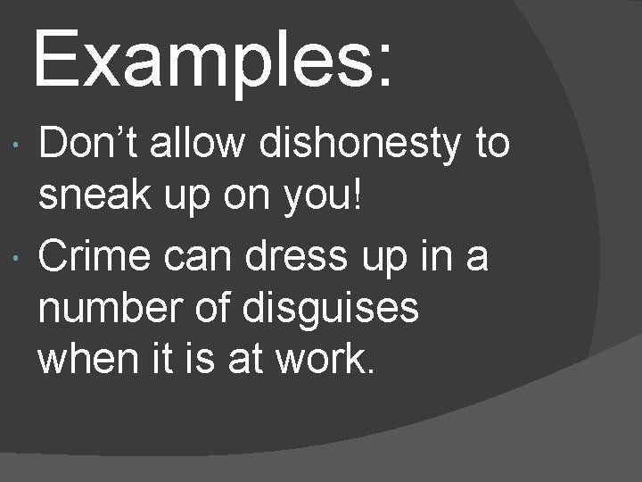 Examples: Don’t allow dishonesty to sneak up on you! Crime can dress up in