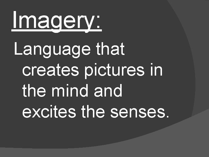 Imagery: Language that creates pictures in the mind and excites the senses. 