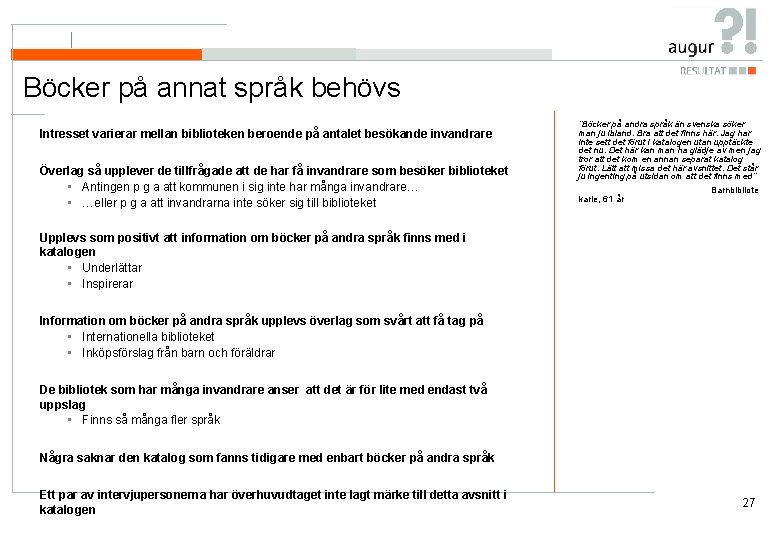 Böcker på annat språk behövs Intresset varierar mellan biblioteken beroende på antalet besökande invandrare