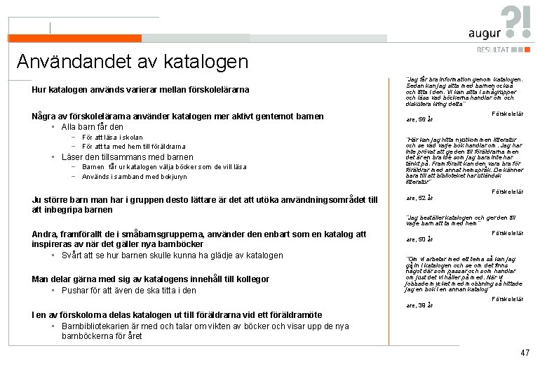 Användandet av katalogen Hur katalogen används varierar mellan förskolelärarna ”Jag får bra information genom