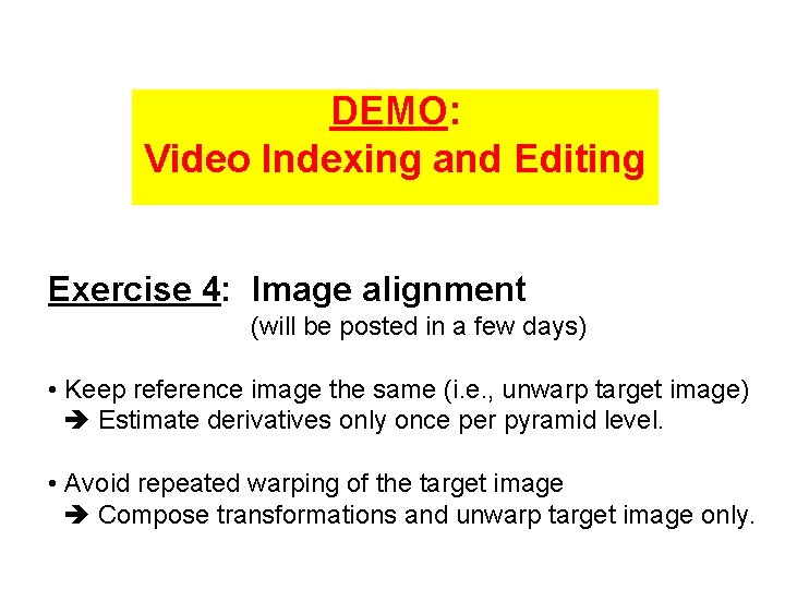DEMO: Video Indexing and Editing Exercise 4: Image alignment (will be posted in a