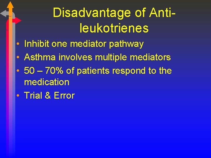 Disadvantage of Antileukotrienes • Inhibit one mediator pathway • Asthma involves multiple mediators •