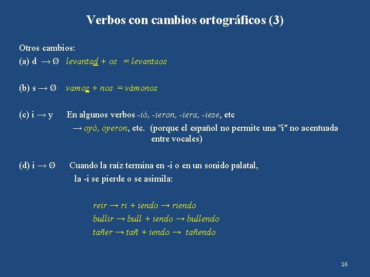 Verbos con cambios ortográficos (3) Otros cambios: (a) d → Ø levantad + os