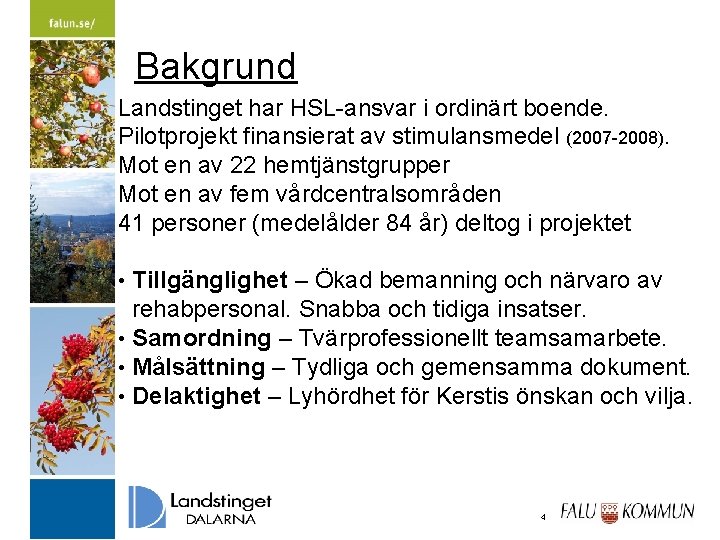 Bakgrund Landstinget har HSL-ansvar i ordinärt boende. Pilotprojekt finansierat av stimulansmedel (2007 -2008). Mot