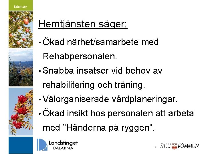 Hemtjänsten säger; • Ökad närhet/samarbete med Rehabpersonalen. • Snabba insatser vid behov av rehabilitering