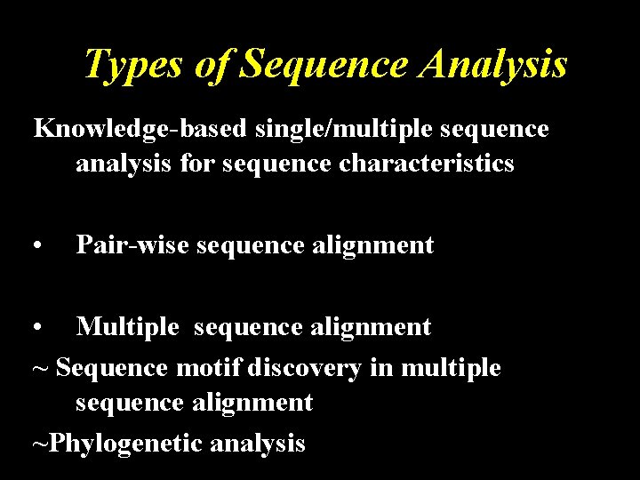 Types of Sequence Analysis Knowledge-based single/multiple sequence analysis for sequence characteristics • Pair-wise sequence