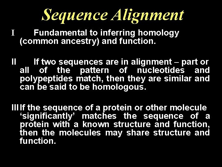 Sequence Alignment I Fundamental to inferring homology (common ancestry) and function. II If two