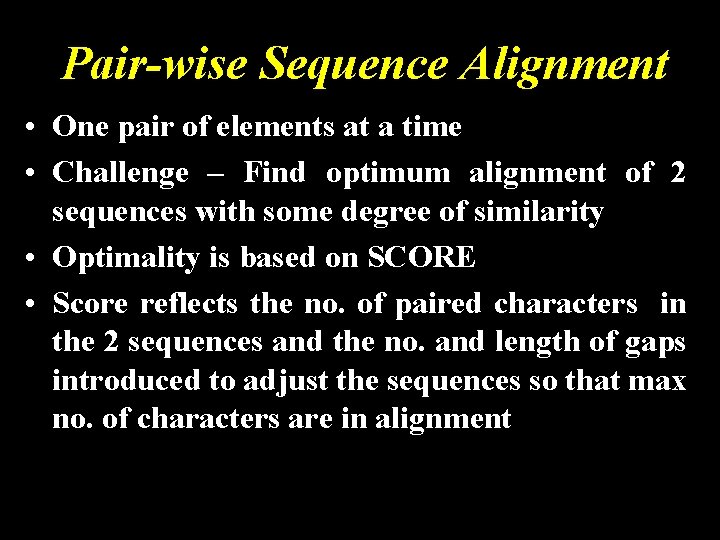 Pair-wise Sequence Alignment • One pair of elements at a time • Challenge –