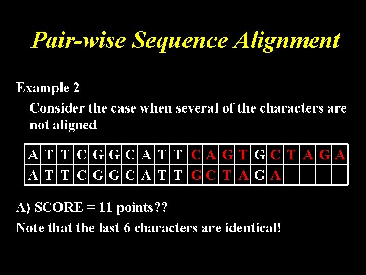 Pair-wise Sequence Alignment Example 2 Consider the case when several of the characters are