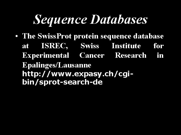 Sequence Databases • The Swiss. Prot protein sequence database at ISREC, Swiss Institute for