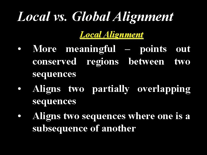 Local vs. Global Alignment Local Alignment • • • More meaningful – points out