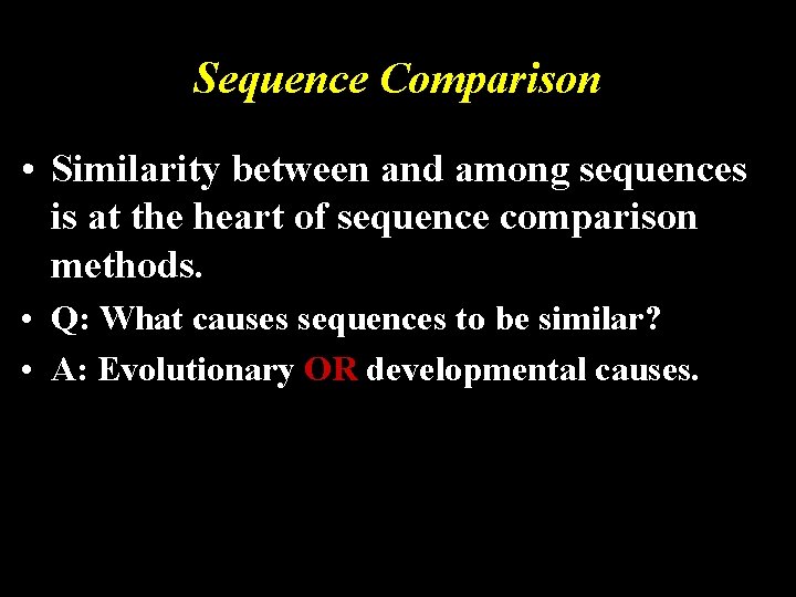 Sequence Comparison • Similarity between and among sequences is at the heart of sequence
