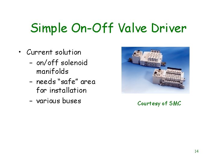 Simple On-Off Valve Driver • Current solution – on/off solenoid manifolds – needs “safe”