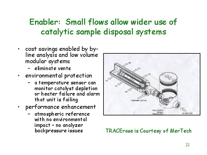 Enabler: Small flows allow wider use of catalytic sample disposal systems • cost savings