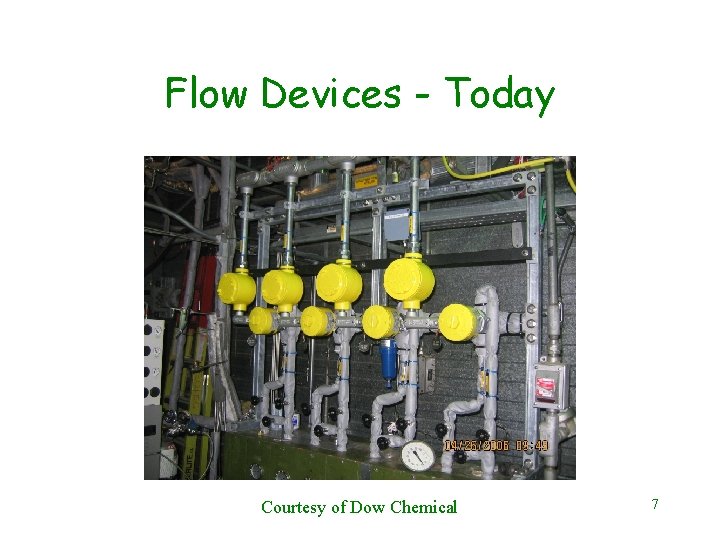 Flow Devices - Today Courtesy of Dow Chemical 7 