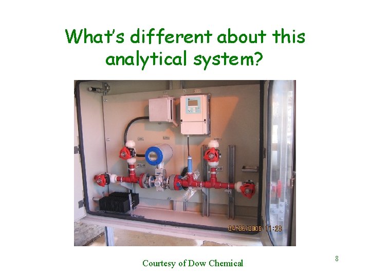 What’s different about this analytical system? Courtesy of Dow Chemical 8 