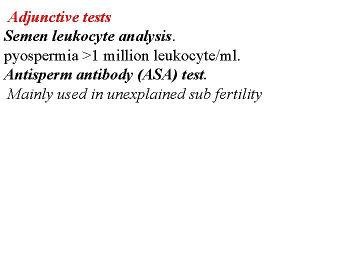 Adjunctive tests Semen leukocyte analysis. pyospermia >1 million leukocyte/ml. Antisperm antibody (ASA) test. Mainly