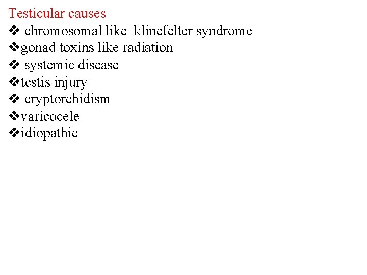 Testicular causes v chromosomal like klinefelter syndrome vgonad toxins like radiation v systemic disease