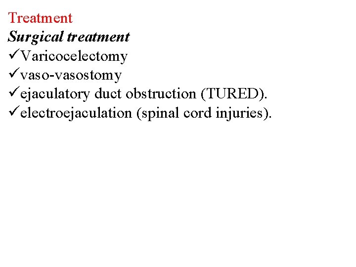 Treatment Surgical treatment üVaricocelectomy üvaso-vasostomy üejaculatory duct obstruction (TURED). üelectroejaculation (spinal cord injuries). 