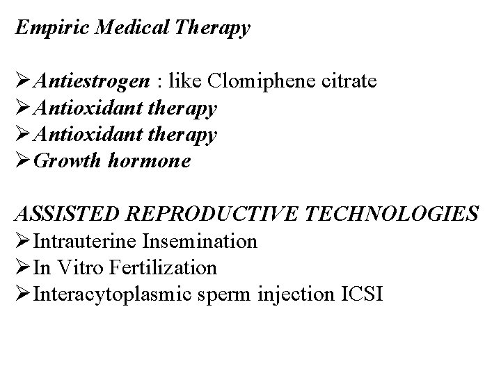 Empiric Medical Therapy Ø Antiestrogen : like Clomiphene citrate Ø Antioxidant therapy ØGrowth hormone