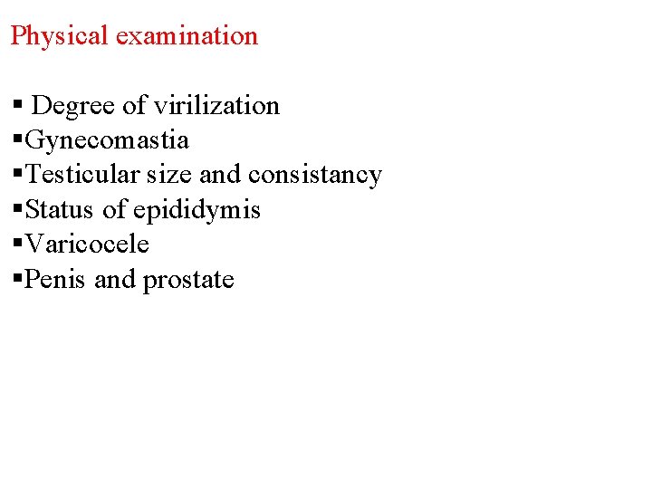 Physical examination § Degree of virilization §Gynecomastia §Testicular size and consistancy §Status of epididymis