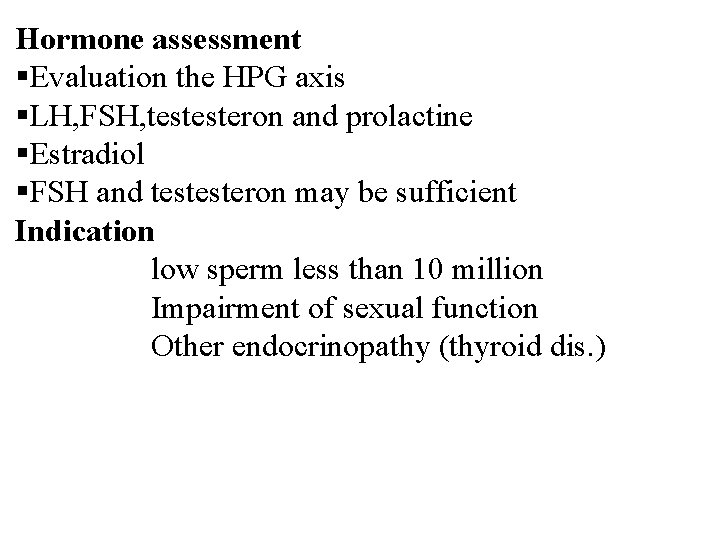 Hormone assessment §Evaluation the HPG axis §LH, FSH, testesteron and prolactine §Estradiol §FSH and