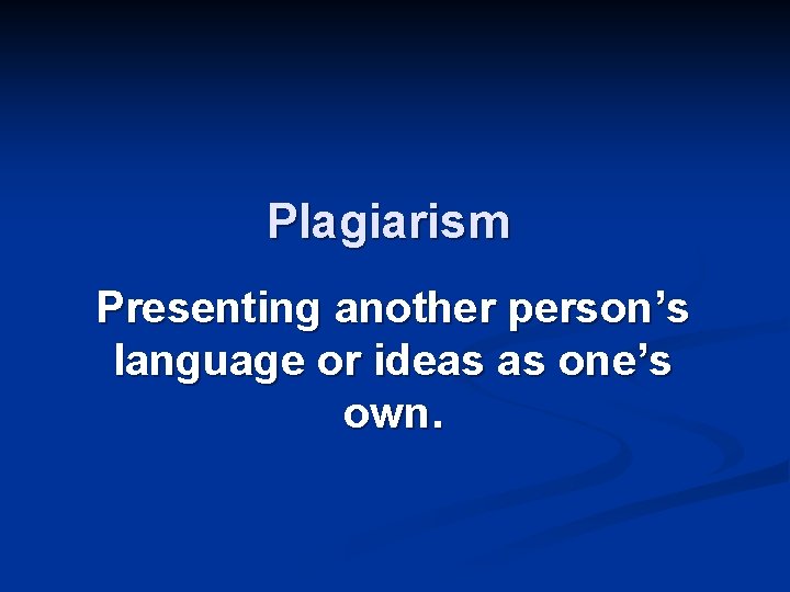 Plagiarism Presenting another person’s language or ideas as one’s own. 