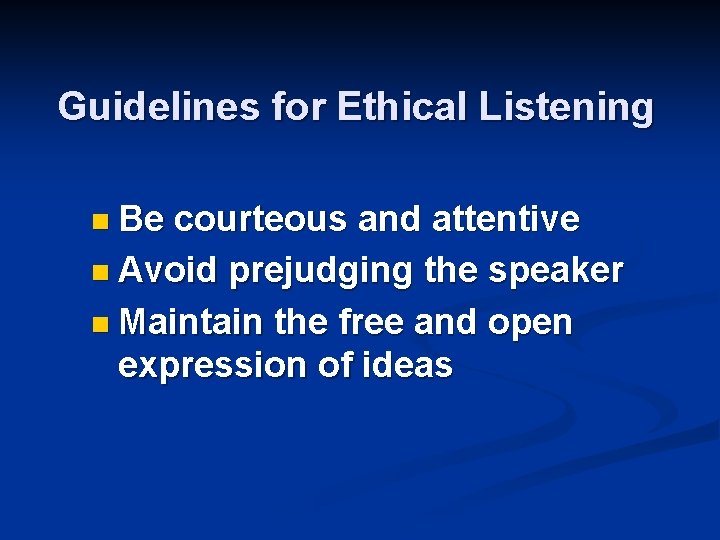 Guidelines for Ethical Listening n Be courteous and attentive n Avoid prejudging the speaker