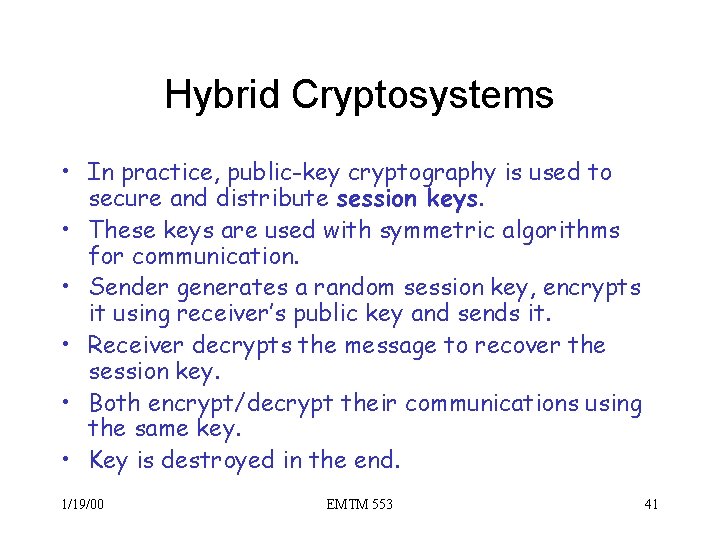 Hybrid Cryptosystems • In practice, public-key cryptography is used to secure and distribute session