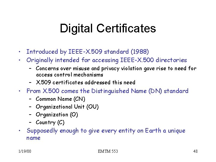 Digital Certificates • Introduced by IEEE-X. 509 standard (1988) • Originally intended for accessing