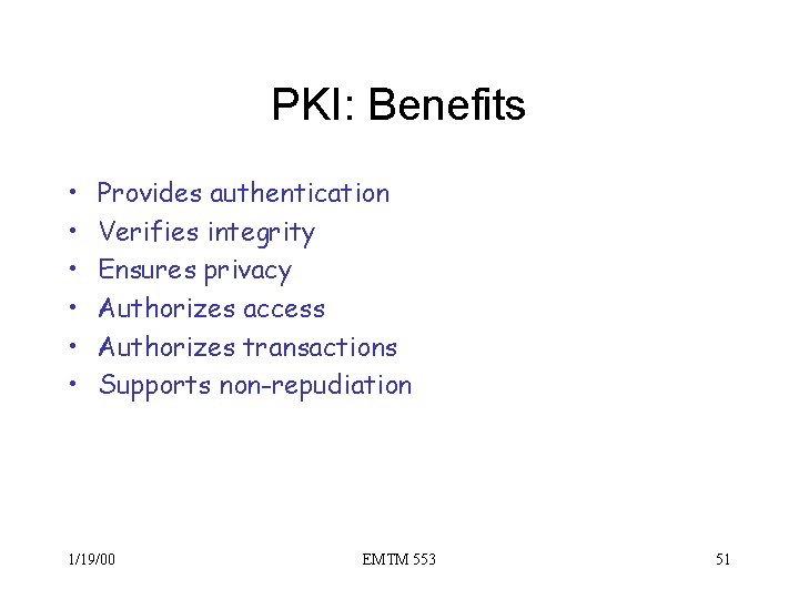 PKI: Benefits • • • Provides authentication Verifies integrity Ensures privacy Authorizes access Authorizes