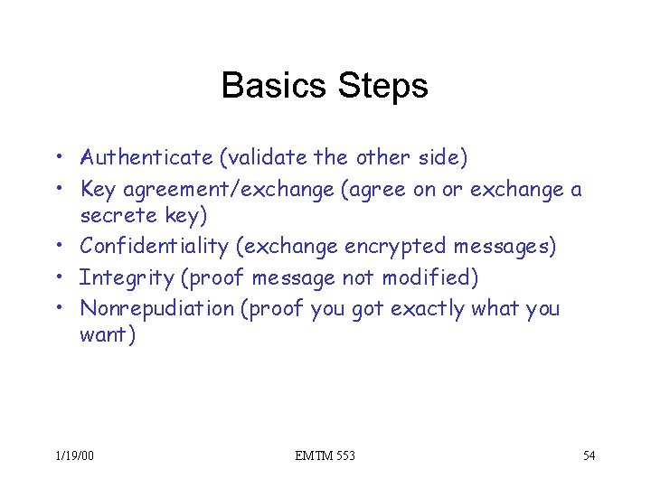 Basics Steps • Authenticate (validate the other side) • Key agreement/exchange (agree on or