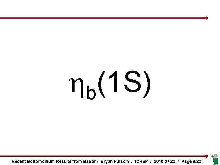 hb(1 S) Recent Bottomonium Results from Ba. Bar / Bryan Fulsom / ICHEP /